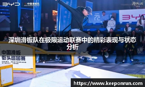 深圳滑板队在极限运动联赛中的精彩表现与状态分析