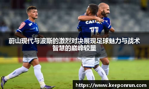 蔚山现代与波斯的激烈对决展现足球魅力与战术智慧的巅峰较量