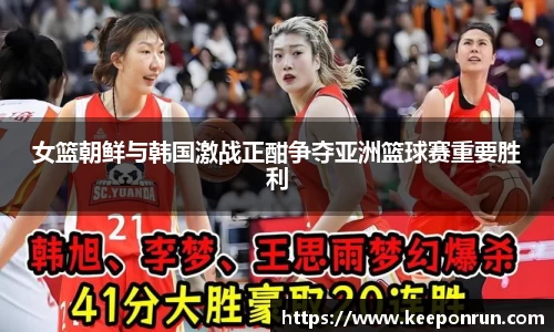 女篮朝鲜与韩国激战正酣争夺亚洲篮球赛重要胜利